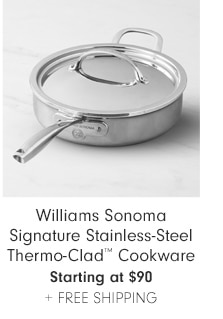 Williams Sonoma Signature Stainless-Steel Thermo-Clad™ Cookware - Starting at $90 + FREE SHIPPING