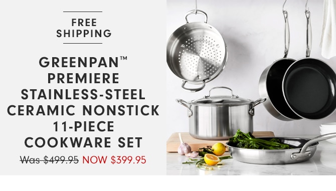 GREENPAN™ PREMIERE STAINLESS-STEEL CERAMIC NONSTICK 11-PIECE COOKWARE SET - NOW $399.95