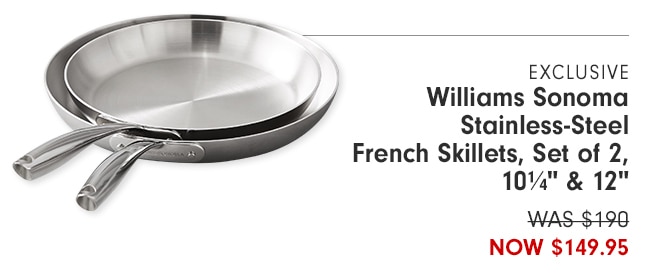 EXCLUSIVE Williams Sonoma Stainless-Steel French Skillets, Set of 2, 10%" 12" WAS-$490 NOW $149.95 