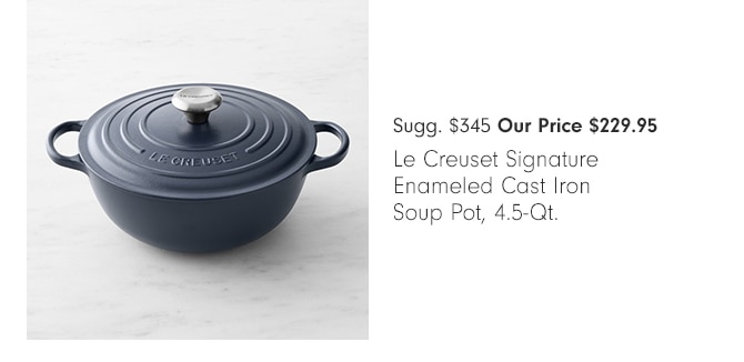 Sugg. $345 Our Price $229.95 Le Creuset Signature Enameled Cast Iron Soup Pot, 4.5-Qt. 
