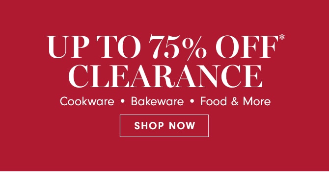 UPTO 75% OFF CLEARANCE Cookware Bakeware Food More SHOP NOW 