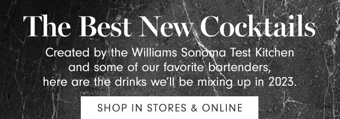 The Best New Cocktails - Created by the Williams Sonoma Test Kitchen and some of our favorite bartenders, here are the drinks we’ll be mixing up in 2023. SHOP IN STORES & ONLINE