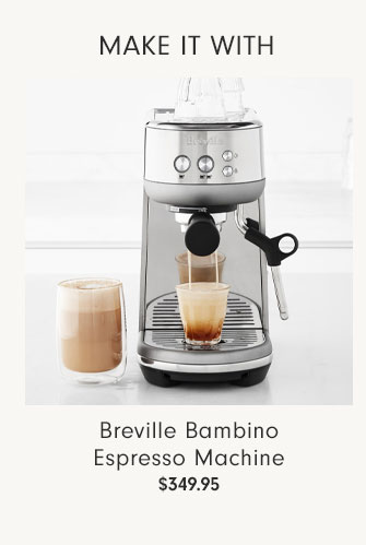 MAKE IT WITH - Breville Bambino Espresso Machine $349.95