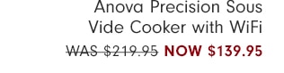 Anova Precision Sous Vide Cooker with WiFi - NOW $139.95