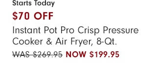 $70 OFF Instant Pot Pro Crisp Pressure Cooker & Air Fryer, 8-Qt. - NOW $199.95