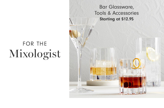 FOR THE MIXOLOGIST - Bar Glassware, Tools & Accessories Starting at $12.95