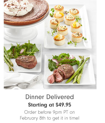 Dinner Delivered Starting at $49.95 Order before 9pm PT on February 8th to get it in time!