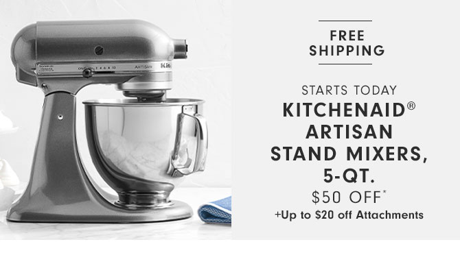 Starts today - KitchenAid® artisan Stand Mixers, 5-Qt.$50 Off* +Up to $20 off Attachments