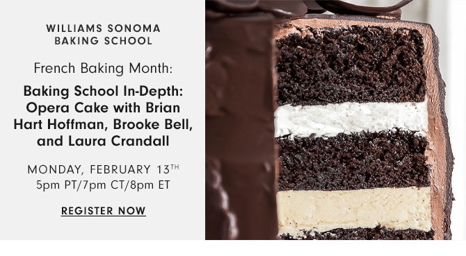 Williams Sonoma Baking School - French Baking Month: Baking School In-Depth: Opera Cake with Brian Hart Hoffman, Brooke Bell, and Laura Crandall Monday, February 13th 5pm PT/7pm CT/8pm ET- Register now