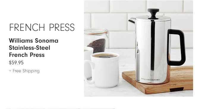 French press - Williams Sonoma Stainless-Steel French Press $59.95 + Free Shipping