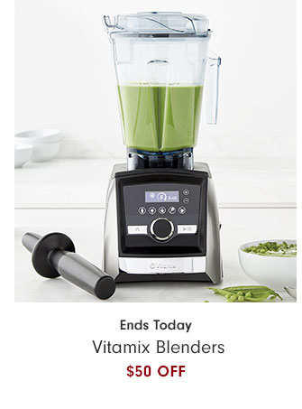 Ends Today Vitamix Blenders $50 OFF