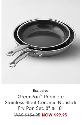 Exclusive - GreenPan™ Premiere Stainless-Steel Ceramic Nonstick Fry Pan Set, 8" & 10" NOW $99.95