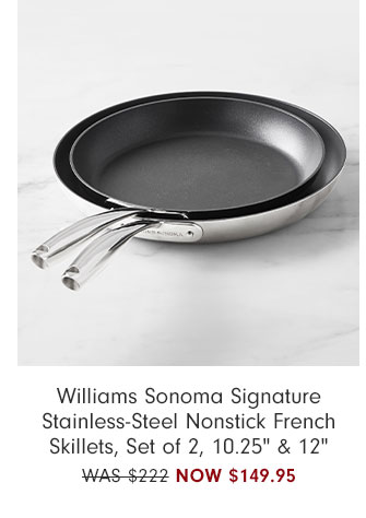 Williams Sonoma Signature Stainless-Steel Nonstick French Skillets, Set of 2, 10.25" & 12" NOW $149.95