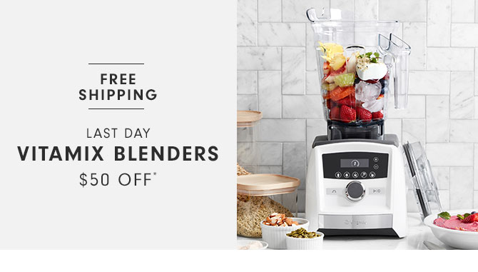 Last day Vitamix blenders $50 Off*