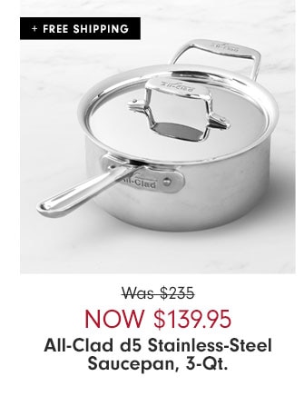 Now $139.95 All-Clad d5 Stainless-Steel Saucepan, 3-Qt.