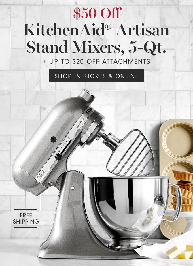 $50 Off KitchenAid® Artisan Stand Mixers, 5-Qt. + Up to $20 Off Attachments - SHOP IN STORES & ONLINE