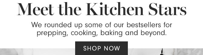 Meet the Kitchen Stars - We rounded up some of our bestsellers for prepping, cooking, baking and beyond. SHOP NOW