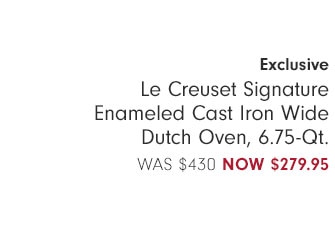 Exclusive - Le Creuset Signature Enameled Cast Iron Wide Dutch Oven, 6.75-Qt. Now $279.95