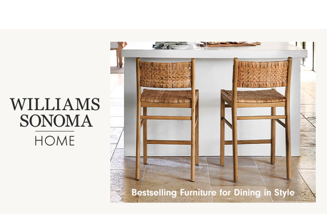 WILLIAMS SONOMA HOME - Bestselling Furniture for Dining in Style