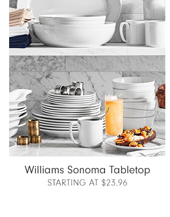 Williams Sonoma Tabletop - STARTING AT $14.95