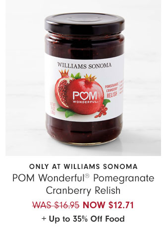 Only at Williams Sonoma POM Wonderful® Pomegranate Cranberry Relish NOW $12.71 + Up to 35% Off Food