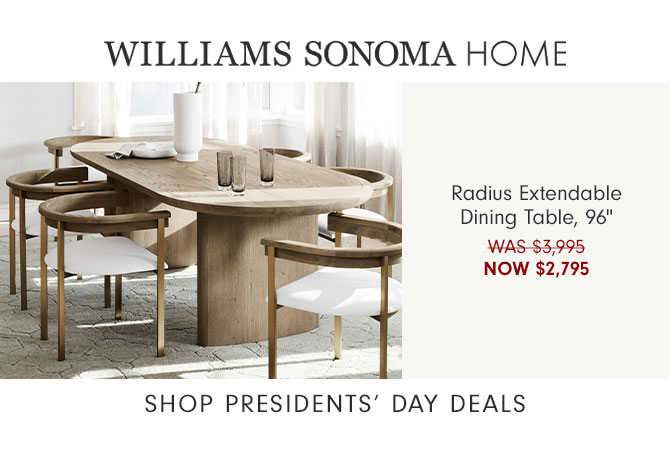 WILLIAMS SONOMA HOME - Radius Extendable Dining Table, 96" NOW $2,795 - SHOP PRESIDENTS' DAY DEALS