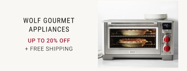 Wolf Gourmet Appliances Up to 20% off + FREE SHIPPING WOLF GOURMET APPLIANCES UP TO 20% OFF FREE SHIPPING 