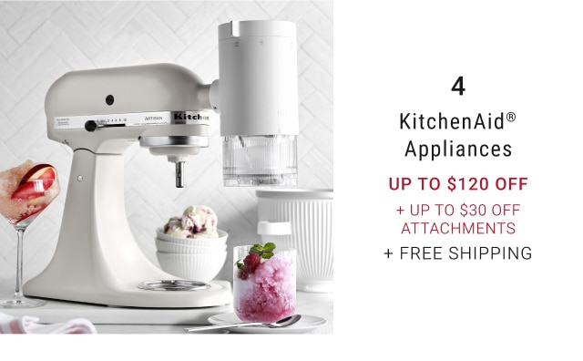 KitchenAid® Appliances - Up To $120 Off + up to $30 OFF attachments + FREE SHIPPING  4 KitchenAid Appliances UP TO $120 OFF UP TO $30 OFF ATTACHMENTS FREE SHIPPING 