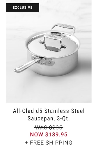 All-Clad d5 Stainless-Steel Saucepan, 3-Qt. - NOW $139.95 + free shipping