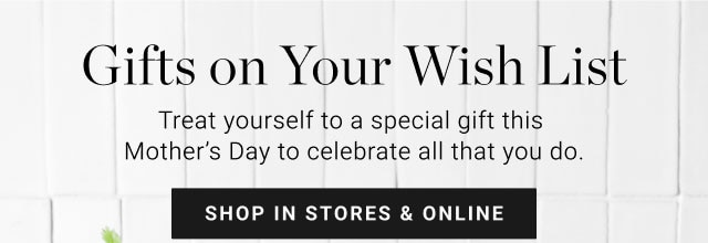 Gifts on Your Wish List - SHOP IN STORES & ONLINE