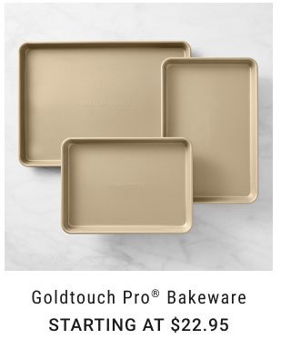 Goldtouch Pro® Bakeware Starting at $22.95