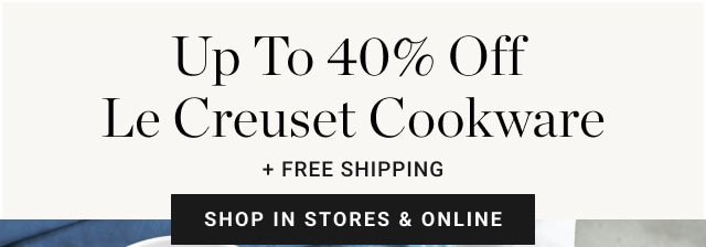 Up to 40% Off Le Creuset Cookware + Free Shipping - Shop in stores & Online