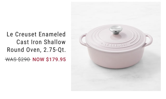 Le Creuset Enameled Cast Iron Shallow Round Oven, 2.75-Qt. NOW $179.95