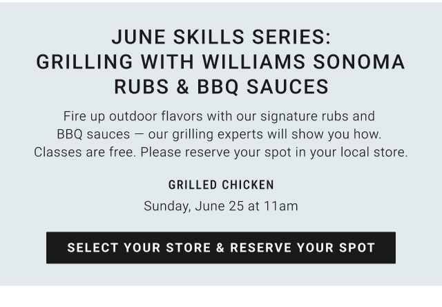 June Skills Series: Grilling with Williams Sonoma Rubs & BBQ Sauces - Grilled Chicken - Sunday, June 25 at 11am - Select your store & reserve your spot