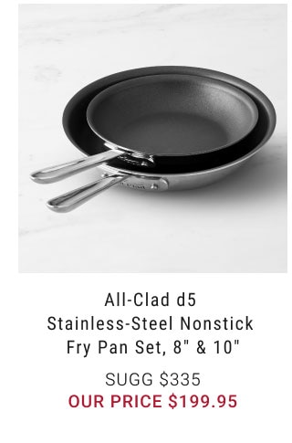 All-Clad d5 Stainless-Steel Nonstick Fry Pan Set, 8" & 10" our price $199.95
