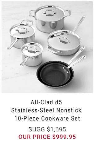 All-Clad d5 Stainless-Steel Nonstick 10-Piece Cookware Set our price $999.95
