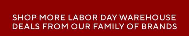 Shop More Labor Day Warehouse Deals from our Family of Brands