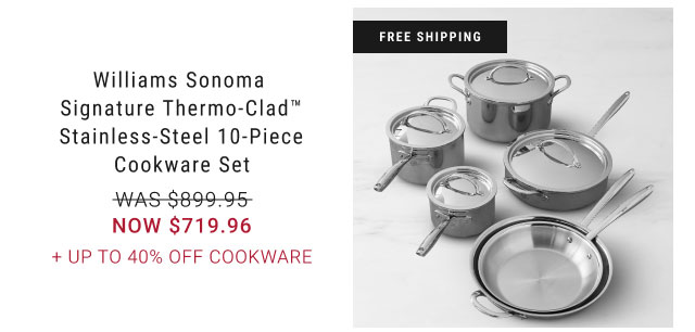Williams Sonoma Signature Thermo-Clad Stainless-Steel 10-Piece Cookware Set NOW $719.96 + Up to 40% Off cookware