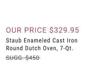 Our price $329.95 - Staub Enameled Cast Iron Round Dutch Oven, 7-Qt.