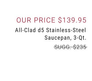 Our price $139.95 - All-Clad d5 Stainless-Steel Saucepan, 3-Qt.