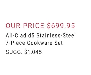 Our price $699.95 - All-Clad d5 Stainless-Steel 7-Piece Cookware Set