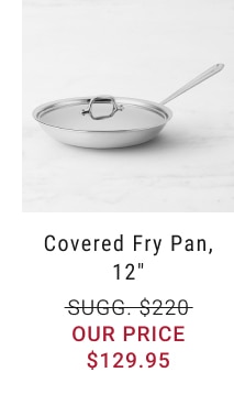 Covered Fry Pan, 12" - $129.95