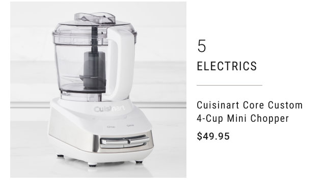 5 - Electrics - Cuisinart Core Custom 4-Cup Mini Chopper - $49.95