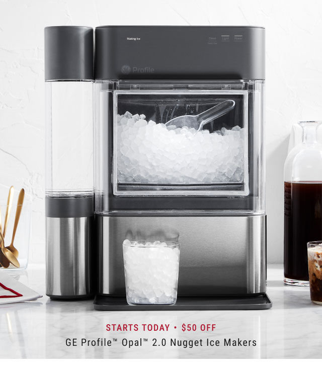 STARTS TODAy • $50 off - GE Profile™ Opal™ 2.0 Nugget Ice Makers