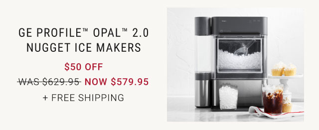 GE Profile™ Opal™ 2.0 Nugget Ice Makers NOW $579.95 + Free Shipping