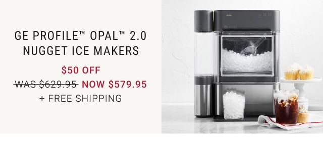 GE Profile™ Opal™ 2.0 Nugget Ice Makers - $50 off - NOW $579.95 + Free Shipping