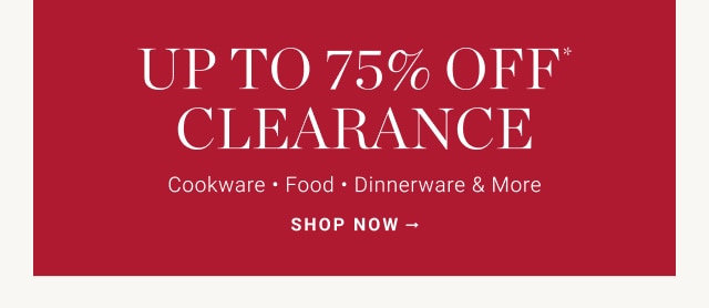 UP TO 75% OFF* CLEARANCE. Cookware. Food. Dinnerware & more. SHOP NOW.