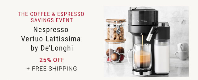 The Coffee & Espresso Savings Event. Nespresso Vertuo Lattissima by De’Longhi. 25% off + Free Shipping.