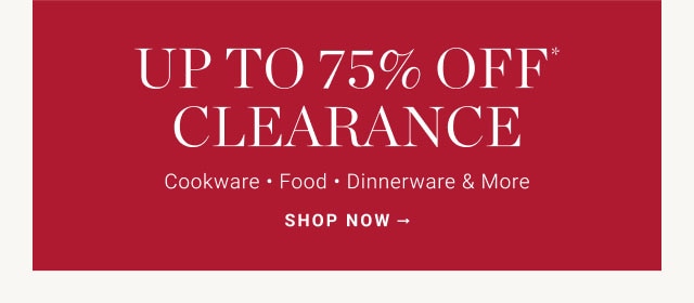 UP TO 75% OFF CLEARANCE. Cookware. Food. Dinnerware & More. SHOP NOW.