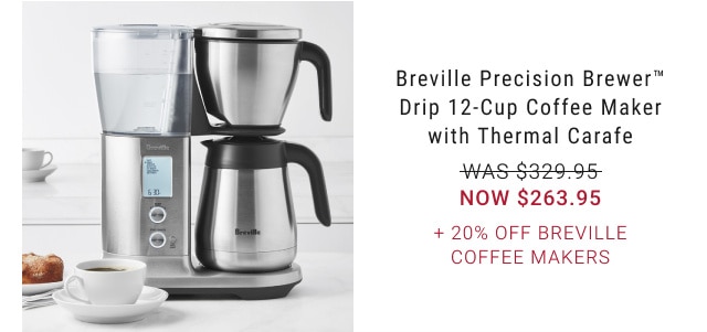 Breville Precision Brewer™. Drip 12-Cup Coffee Maker with Thermal Carafe. WAS $329.95. NOW $263.95. + 20% Off Breville Coffee Makers